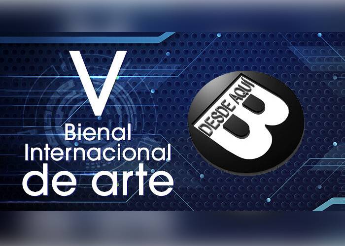 Llega la V Bienal Internacional de Arte Desde Aquí