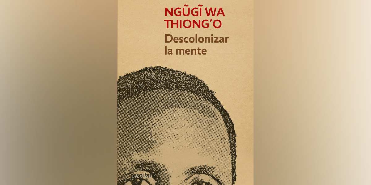 Las lecciones de Ngũgĩ wa Thiong'o en 'Descolonizar la mente'