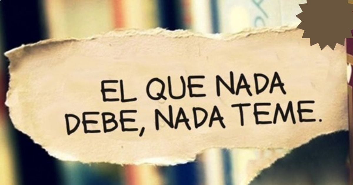 ¡Nada teme el que nada debe!